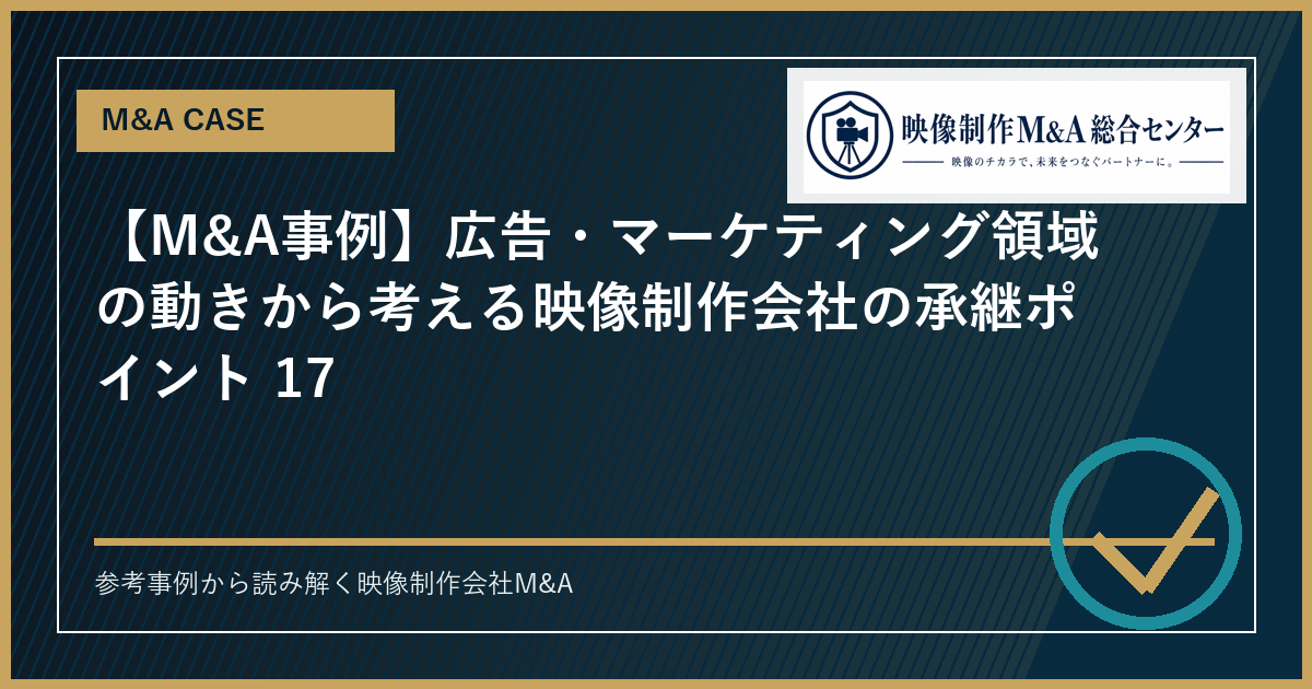 【M&A事例】広告・マーケティング領域の動きから考える映像制作会社の承継ポイント 17のアイキャッチ画像