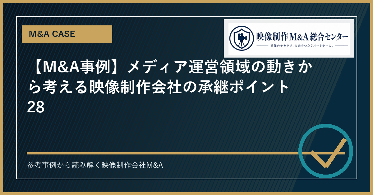 【M&A事例】メディア運営領域の動きから考える映像制作会社の承継ポイント 28のアイキャッチ画像