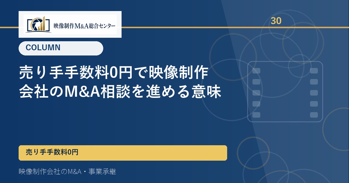 譲渡企業手数料0円で映像制作会社のM&A相談を進める意味
