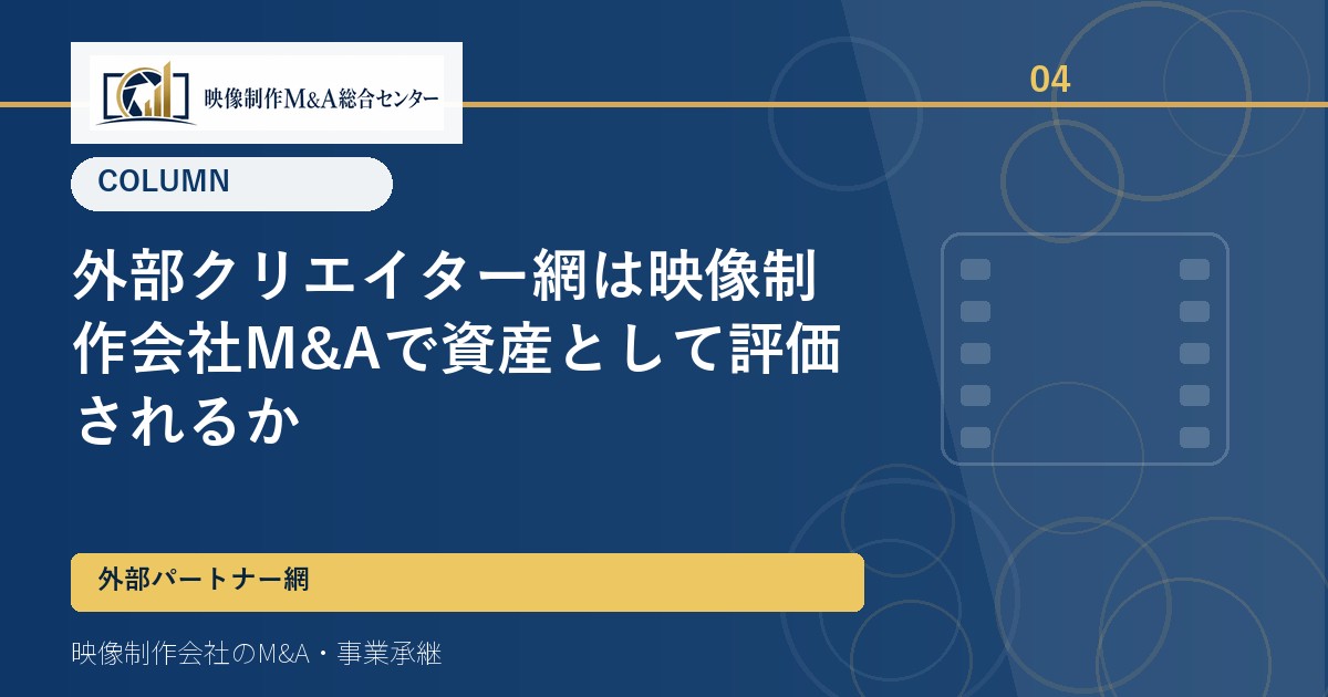 外部クリエイター網は映像制作会社M&Aで資産として評価されるか
